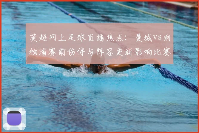 英超网上足球直播焦点：曼城vs利物浦赛前伤停与阵容更新影响比赛节奏